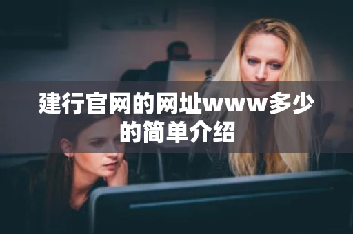 建行官网的网址www多少的简单介绍