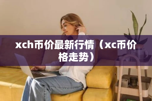xch币价最新行情（xc币价格走势）
