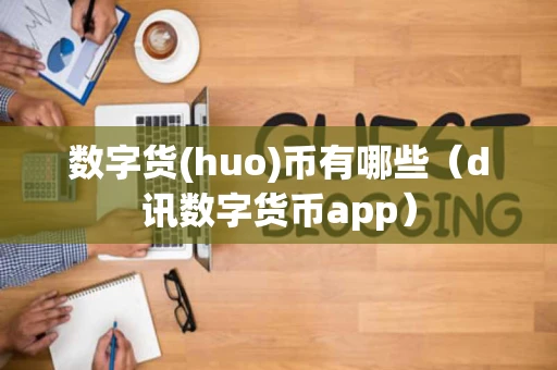 数字货(huo)币有哪些（d讯数字货币app）