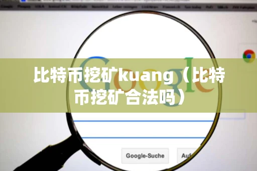 比特币挖矿kuang（比特币挖矿合法吗）