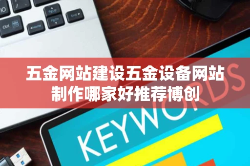五金网站建设五金设备网站制作哪家好推荐博创