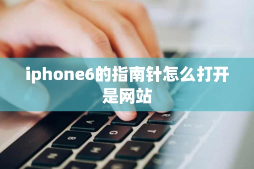 iphone6的指南针怎么打开是网站