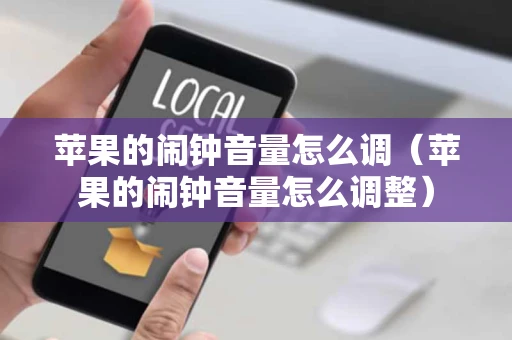 苹果的闹钟音量怎么调（苹果的闹钟音量怎么调整）