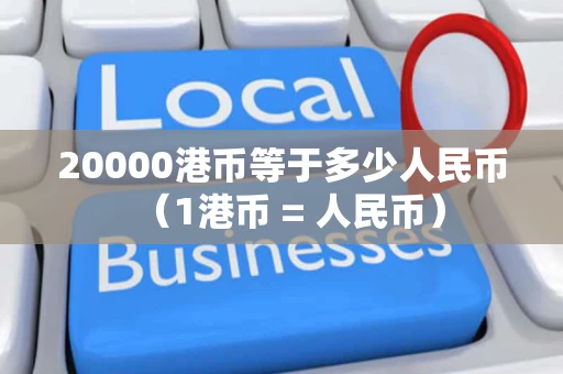 20000港币等于多少人民币（1港币 = 人民币）