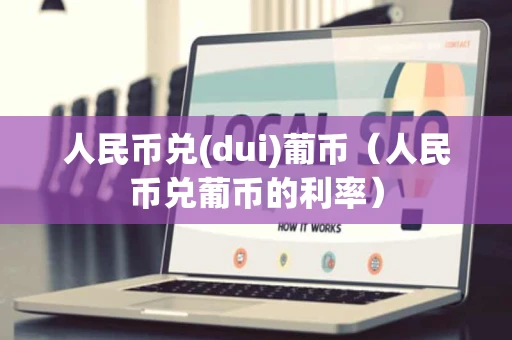 人民币兑(dui)葡币（人民币兑葡币的利率）