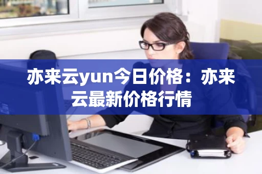 亦来云yun今日价格：亦来云最新价格行情