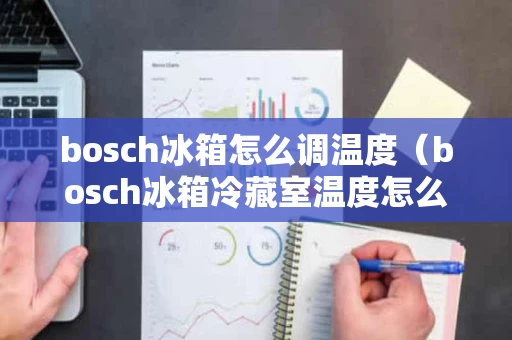 bosch冰箱怎么调温度（bosch冰箱冷藏室温度怎么设定）