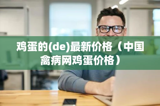 鸡蛋的(de)最新价格（中国禽病网鸡蛋价格）