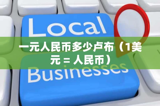 一元人民币多少卢布（1美元 = 人民币）