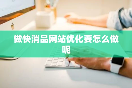 做快消品网站优化要怎么做呢
