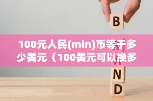 100元人民(min)币等于多少美元（100美元可以换多少人民币）