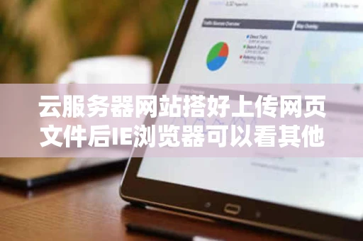 云服务器网站搭好上传网页文件后IE浏览器可以看其他都显示HTTP