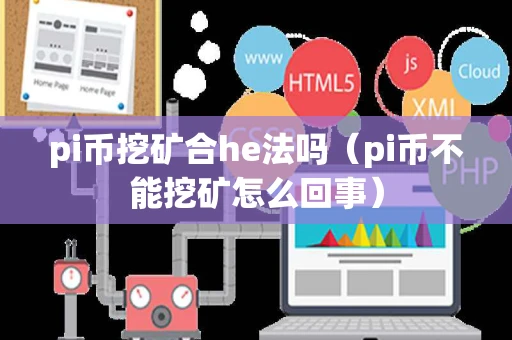 pi币挖矿合he法吗（pi币不能挖矿怎么回事）
