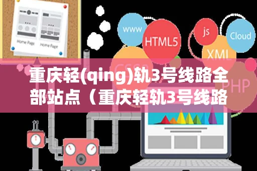 重庆轻(qing)轨3号线路全部站点(重庆轻轨3号线路全部站点顺序) 重庆轻(qing)轨3号线路全部站点(重庆轻轨3号线路全部站点顺序)