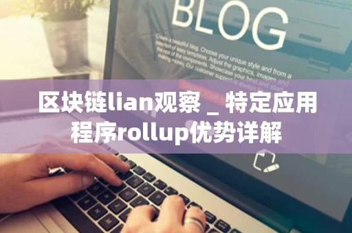 区块链lian观察 _ 特定应用程序rollup优势详解