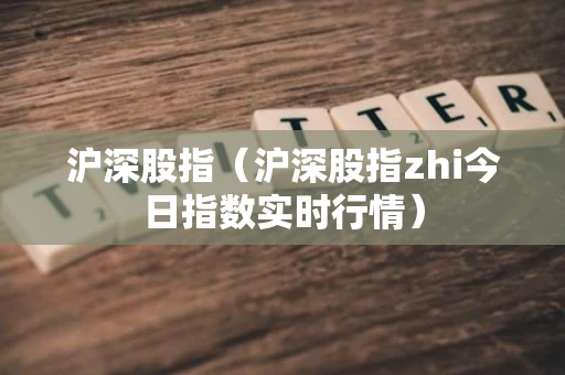 沪深股指（沪深股指zhi今日指数实时行情）