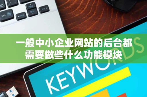 一般中小企业网站的后台都需要做些什么功能模块
