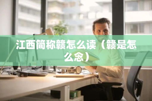 江西简称赣怎么读（赣是怎么念）