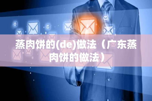 蒸肉饼的(de)做法（广东蒸肉饼的做法）