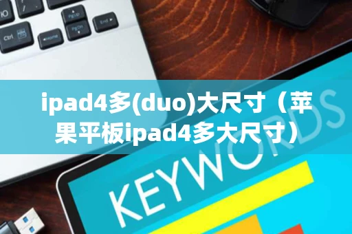 ipad4多(duo)大尺寸（苹果平板ipad4多大尺寸）