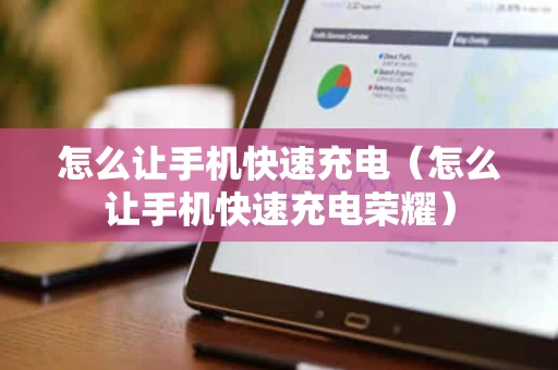 怎么让手机快速充电（怎么让手机快速充电荣耀）