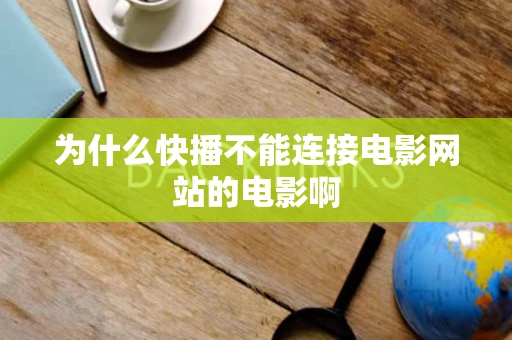 为什么快播不能连接电影网站的电影啊