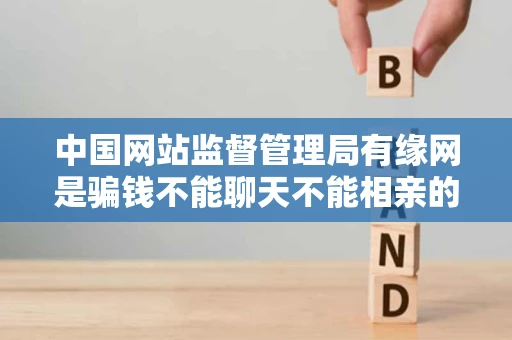 中国网站监督管理局有缘网是骗钱不能聊天不能相亲的骗子网站要 中国网站监督管理局有缘网是骗钱不能聊天不能相亲的骗子网站要