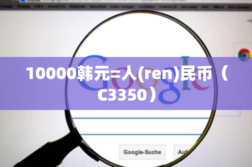 10000韩元=人(ren)民币（C3350）