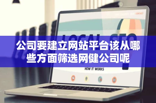 公司要建立网站平台该从哪些方面筛选网健公司呢