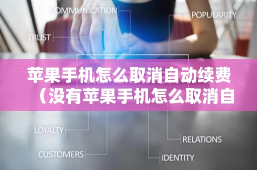 苹果手机怎么取消自动续费（没有苹果手机怎么取消自动续费）