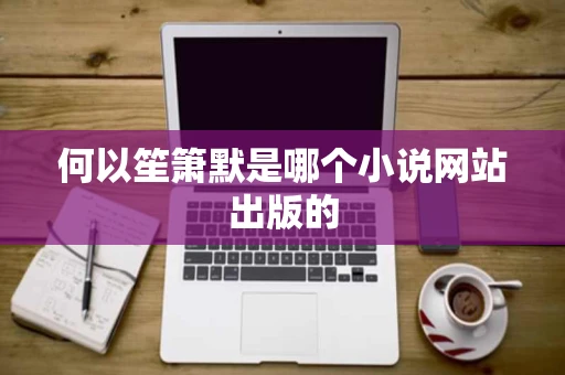 何以笙箫默是哪个小说网站出版的