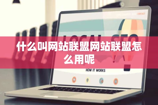 什么叫网站联盟网站联盟怎么用呢