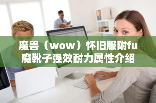 魔兽（wow）怀旧服附fu魔靴子强效耐力属性介绍