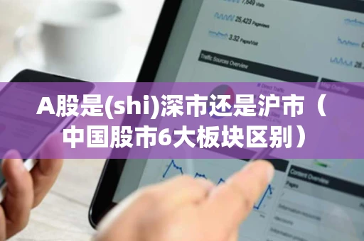 A股是(shi)深市还是沪市（中国股市6大板块区别）