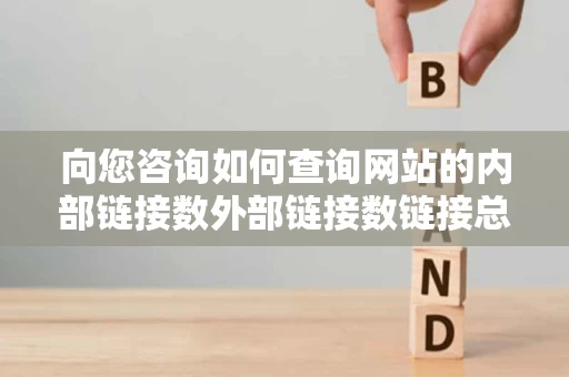 向您咨询如何查询网站的内部链接数外部链接数链接总数和网页总数