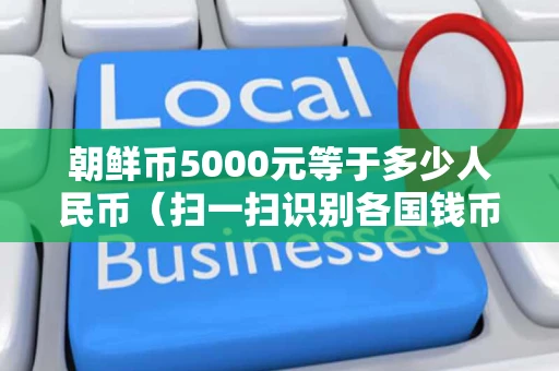 朝鲜币5000元等于多少人民币（扫一扫识别各国钱币）