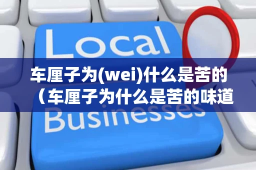 车厘子为(wei)什么是苦的（车厘子为什么是苦的味道）