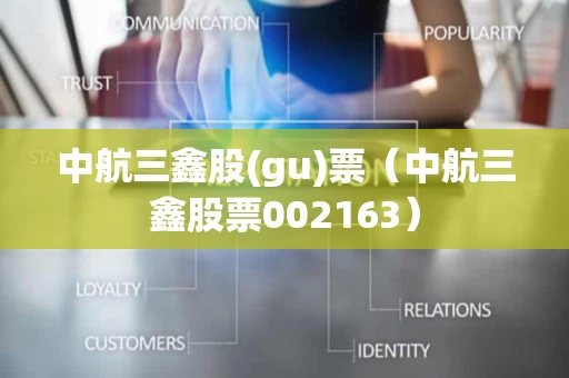 中航三鑫股(gu)票（中航三鑫股票002163）