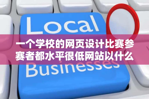 一个学校的网页设计比赛参赛者都水平很低网站以什么主题为好做