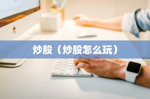 炒股（炒股怎么玩）