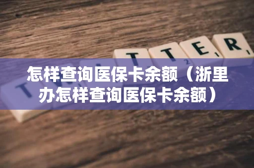 怎样查询医保卡余额（浙里办怎样查询医保卡余额）