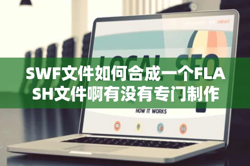 SWF文件如何合成一个FLASH文件啊有没有专门制作FLASH的网站