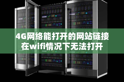 4G网络能打开的网站链接在wifi情况下无法打开