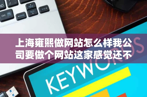 上海雍熙做网站怎么样我公司要做个网站这家感觉还不错听听大家意见 上海雍熙做网站怎么样我公司要做个网站这家感觉还不错听听大家意见