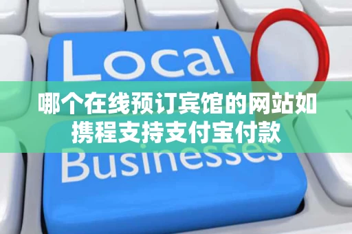 哪个在线预订宾馆的网站如携程支持支付宝付款
