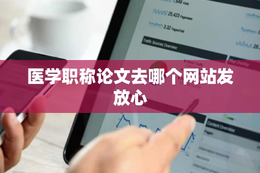 医学职称论文去哪个网站发放心