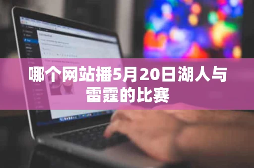 哪个网站播5月20日湖人与雷霆的比赛