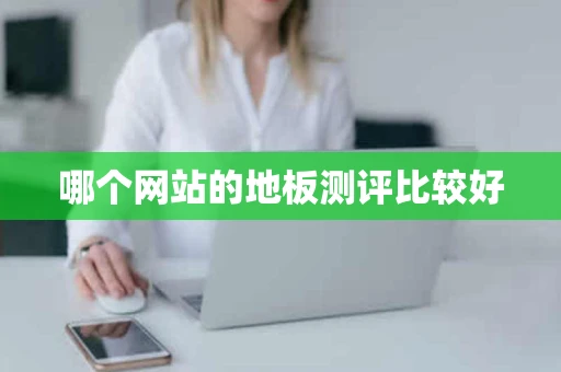 哪个网站的地板测评比较好