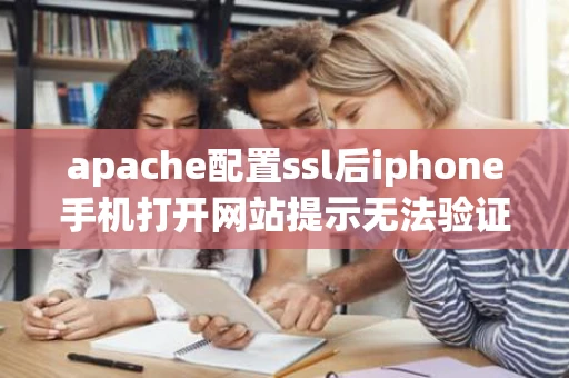 apache配置ssl后iphone手机打开网站提示无法验证服务器
