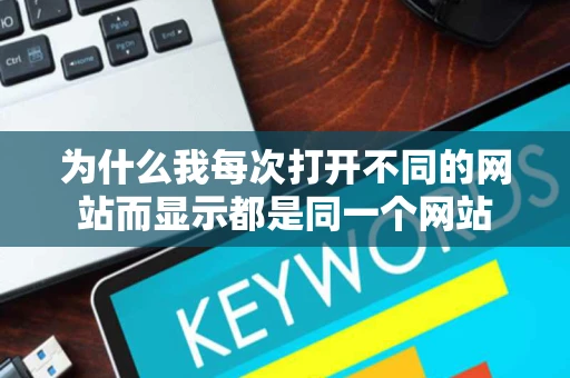 为什么我每次打开不同的网站而显示都是同一个网站